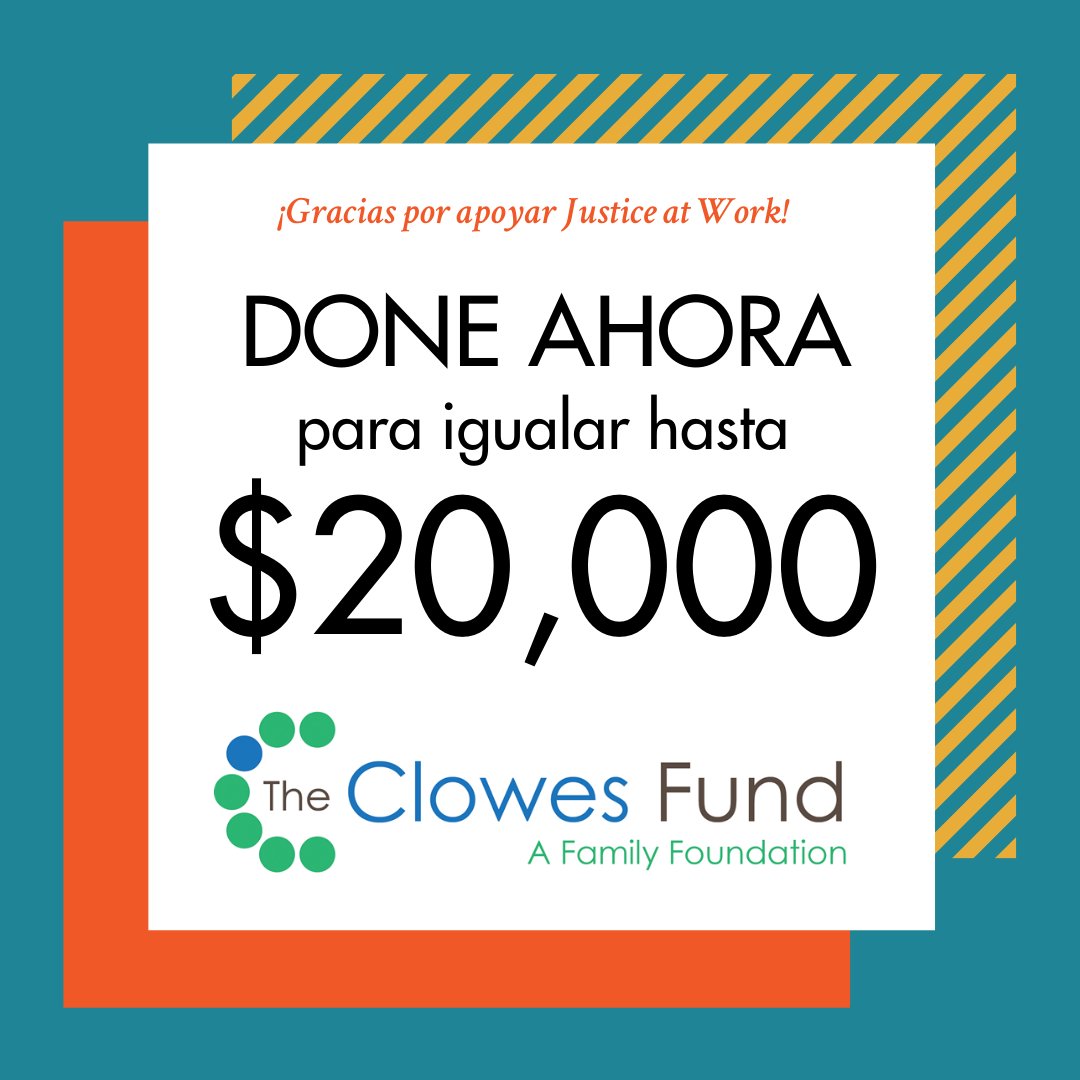El Clowes Fund está igualando generosamente hasta $20,000 en donaciones nuevas o aumentadas a Justice at Work. Done hoy para ayudar los trabajadores en trabajos de salarios bajos van al doble de lejos en su lucha por la justicia. jatwork.org/donate/