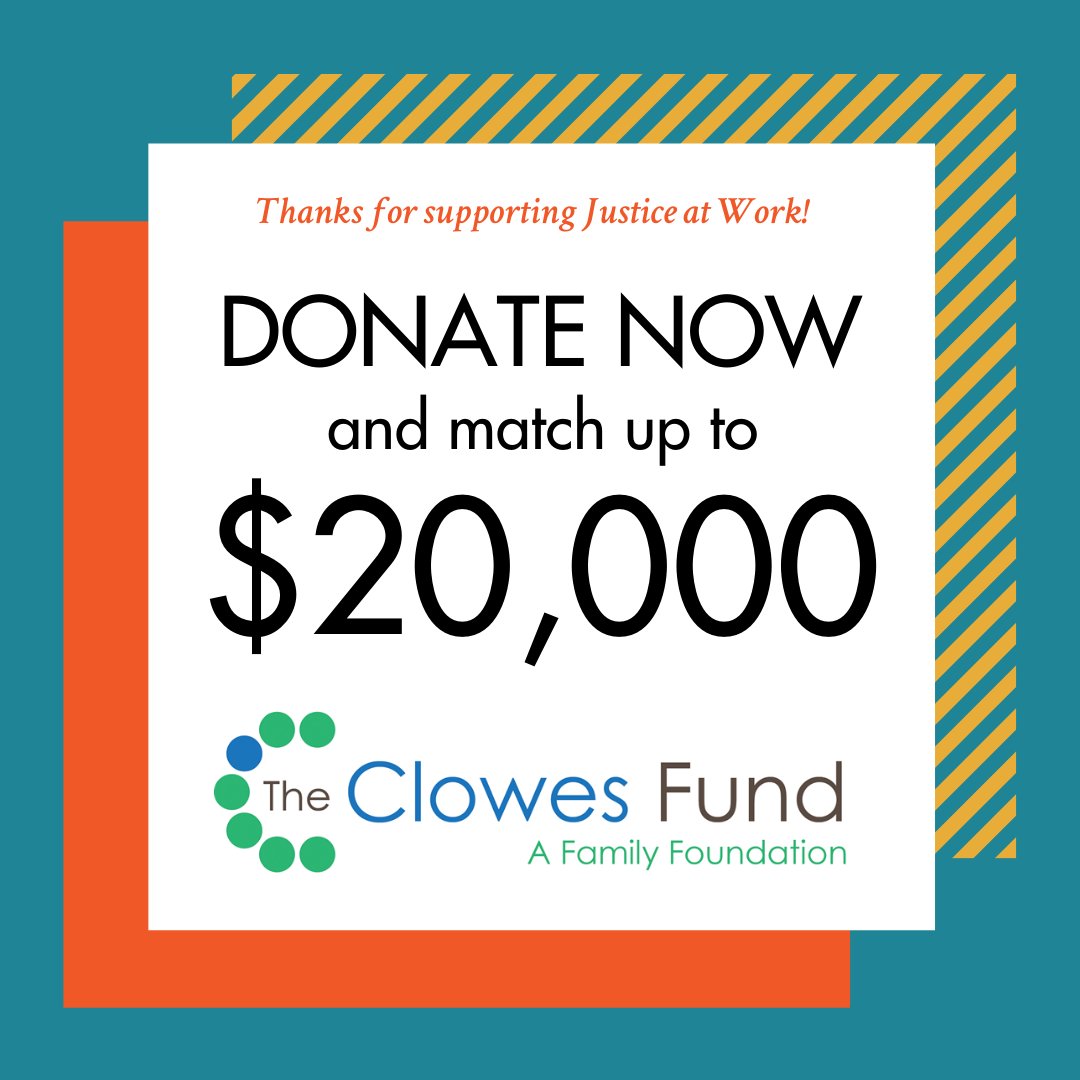 The Clowes Fund is generously matching up to $20,000 in new or increased giving to Justice at Work. Donate today to help workers in low-paying jobs get twice as far in their fight for justice. jatwork.org/donate/