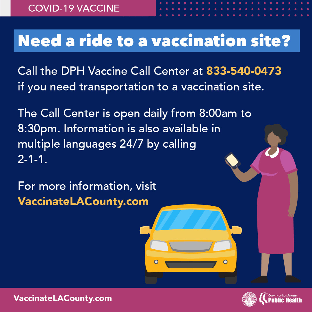 Need a ride to your vaccination site? Call the DPH vaccine center or visit VaccinateLACounty.com for more information.