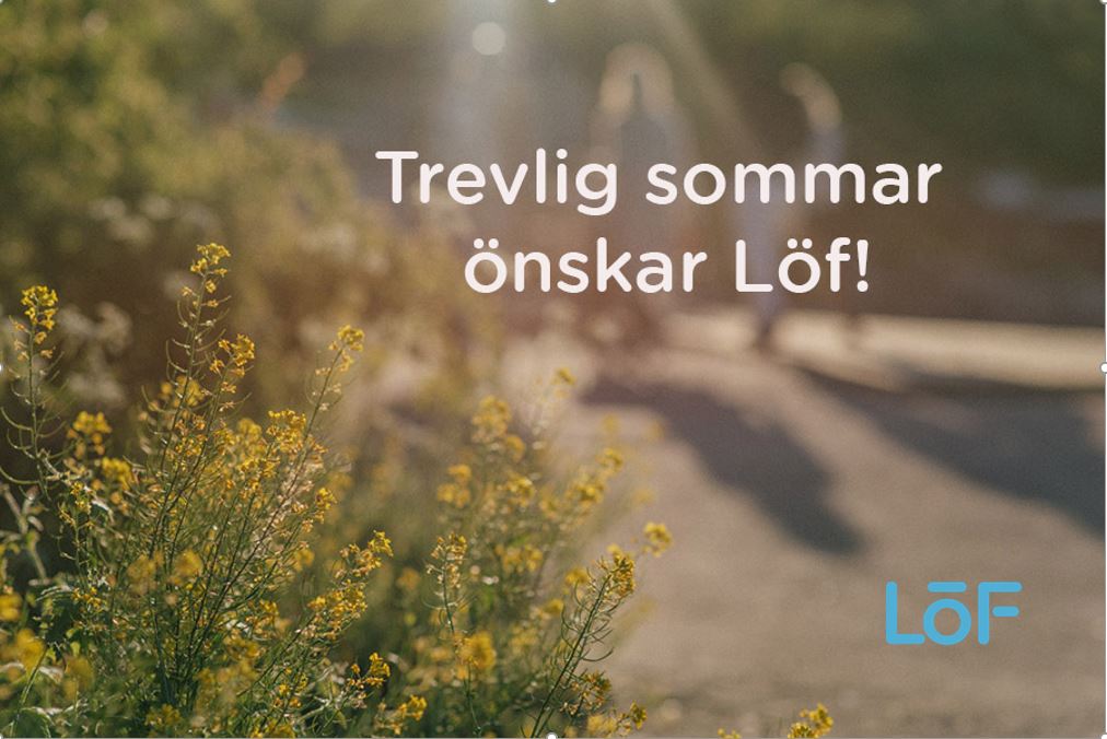 Trevlig sommar önskar Löf!

Nu håller vi i och håller ut och hoppas på en fin sommar.