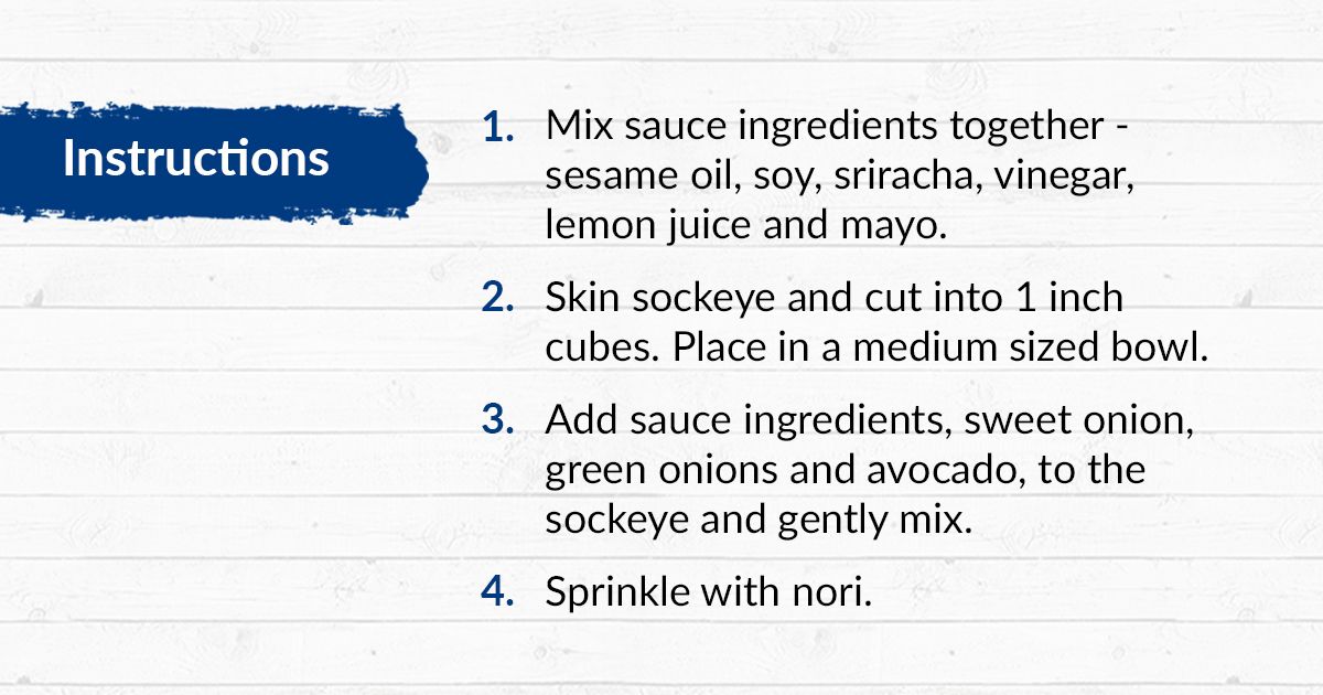 This hot weather calls for a refreshing poke bowl! Enjoy this great recipe with our delicious, sushi-grade sockeye salmon, just caught last week by our gillnetters in the Alberni Inlet, BC.