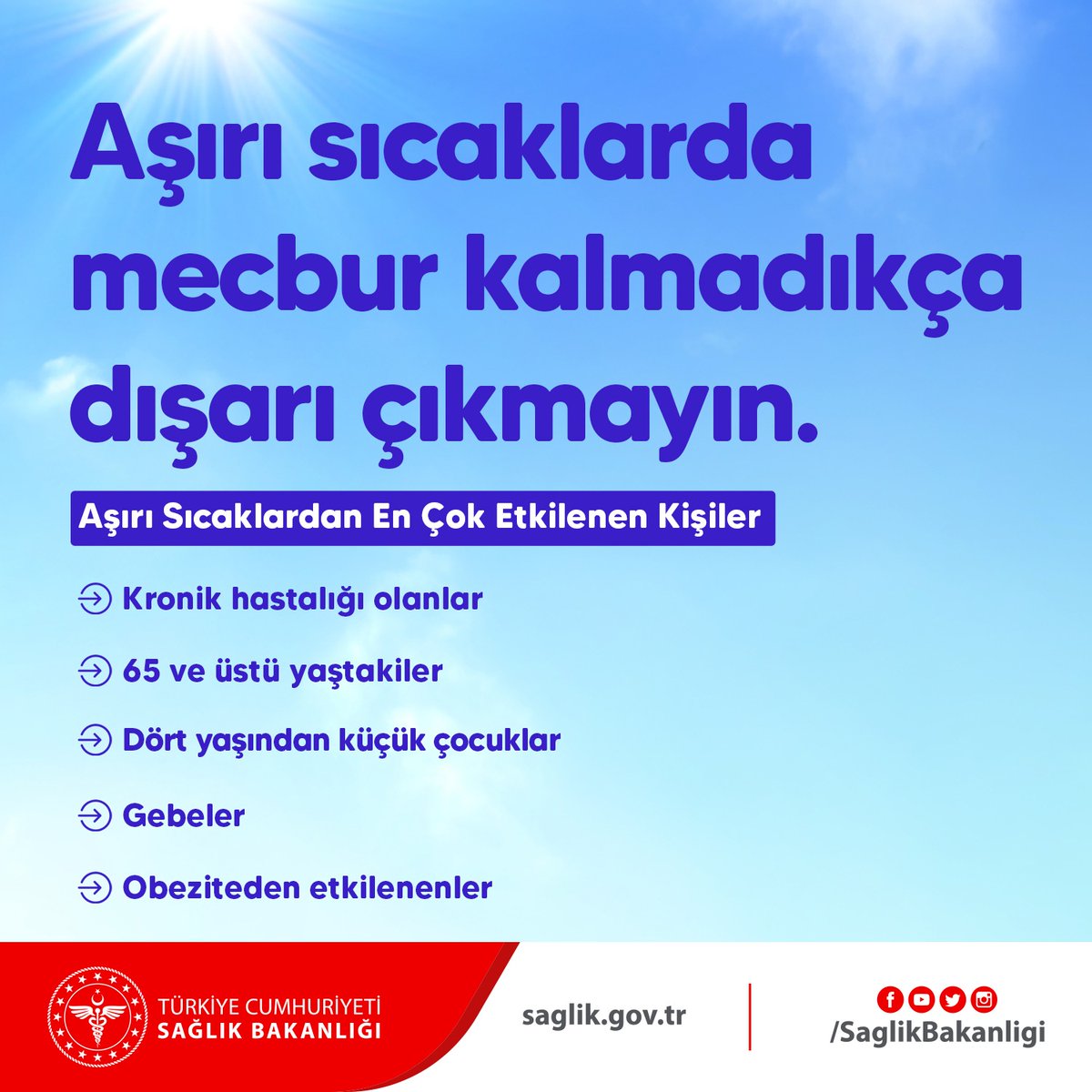 Aşırı sıcaklarda mecbur kalmadıkça dışarı çıkmayın.
Aşırı Sıcaklardan En Çok Etkilenen Kişiler
- Kronik hastalığı olanlar
- 65 ve üstü yaştakiler
- Dört yaşından küçük çocuklar
- Gebeler
- Obeziteden etkilenenler