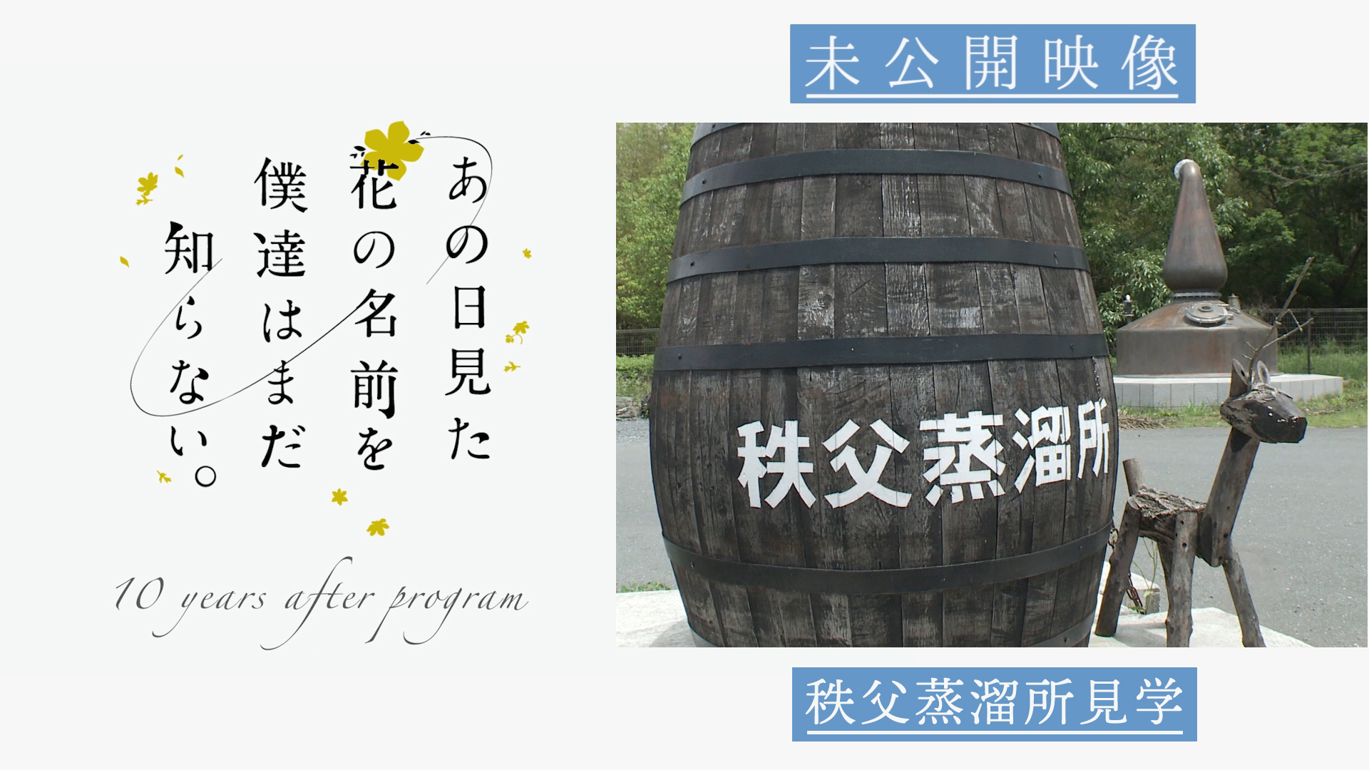 あの日見た花の名前を僕達はまだ知らない 未公開映像 あの日見た花の名前を僕達はまだ知らない 10 周年記念特番の未公開映像を公開 本編に載せきれなかった茅野さんの 秩父蒸溜所見学をお楽しみください 出演 茅野愛衣 本編は7 10 土