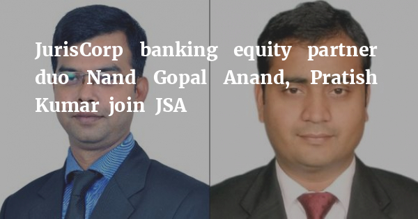 JurisCorp banking equity partner duo Nand Gopal Anand, Pratish Kumar join JSA bit.ly/3dJNYYk