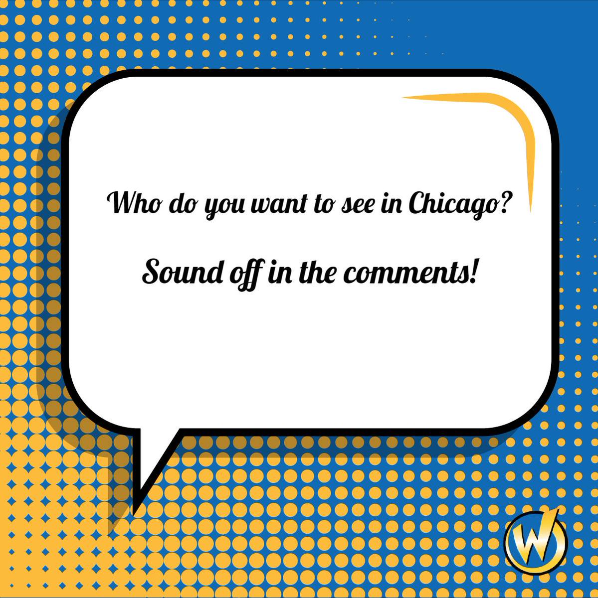 Let us know who you want to see in Chicago!