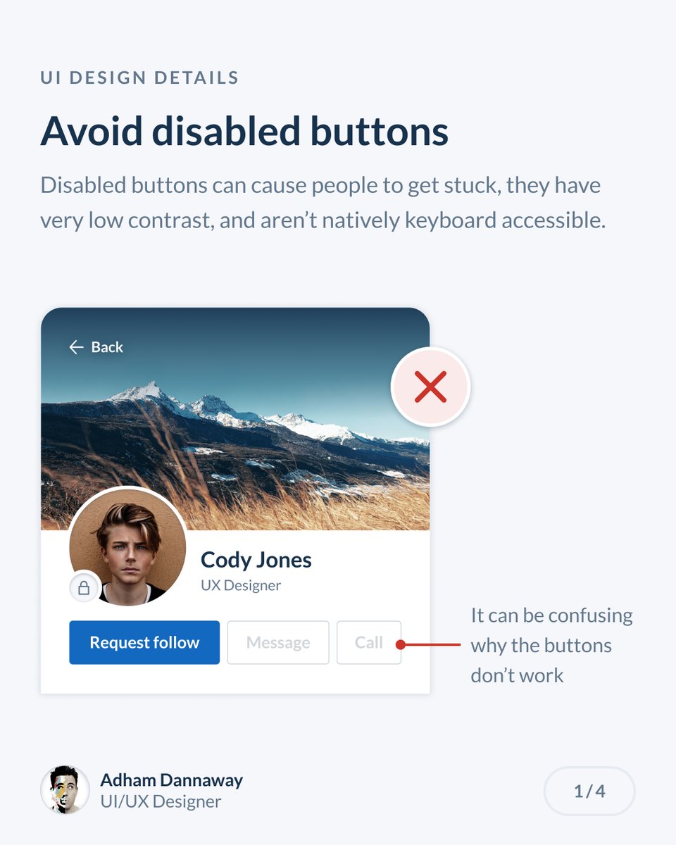 Avoid disabled buttons 🙅‍♂️

Disabled buttons can cause people to get stuck, they have very low contrast, and aren’t natively keyboard accessible.

👇 (1/4)

#ui #ux #uidesign #uxdesign #design #designinspiration #uidesigntips #designdetails #designtip #uitips
