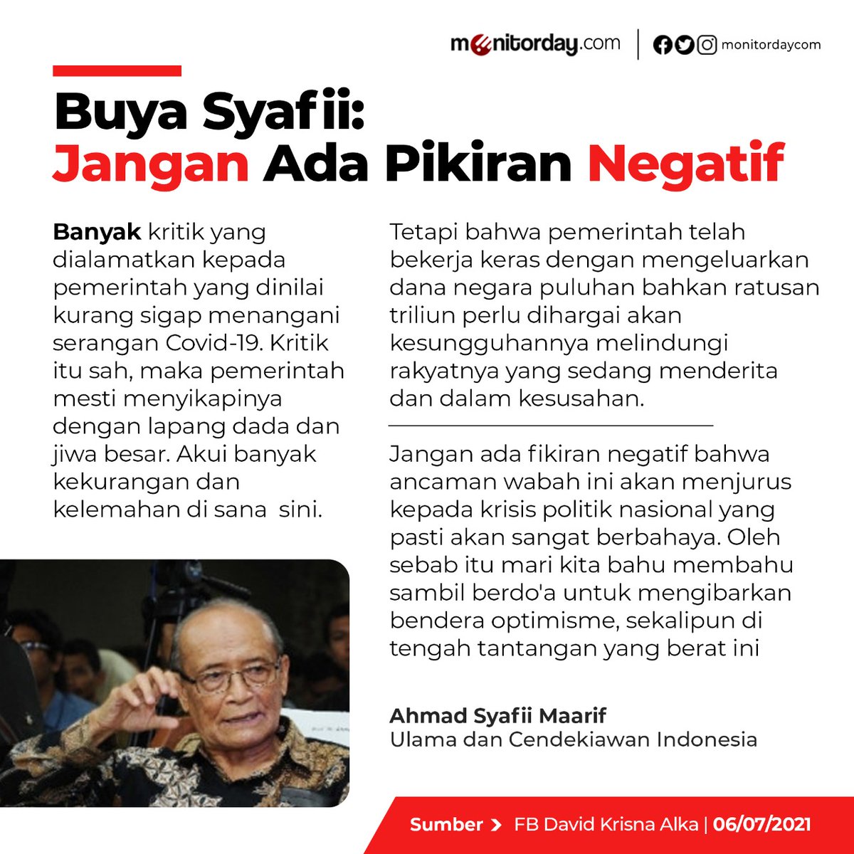 "..Jangan ada fikiran negatif bahwa ancaman wabah ini akan menjurus kepada krisis politik nasional yg pasti akan sangat berbahaya. Oleh sebab itu mari kita bahu membahu sambil berdo'a untuk mengibarkan bendera optimisme, sekalipun di tengah tantangan yang berat ini." <a href="/BuyaSyafii/">Jaringan Buya Syafii (JBS)</a>