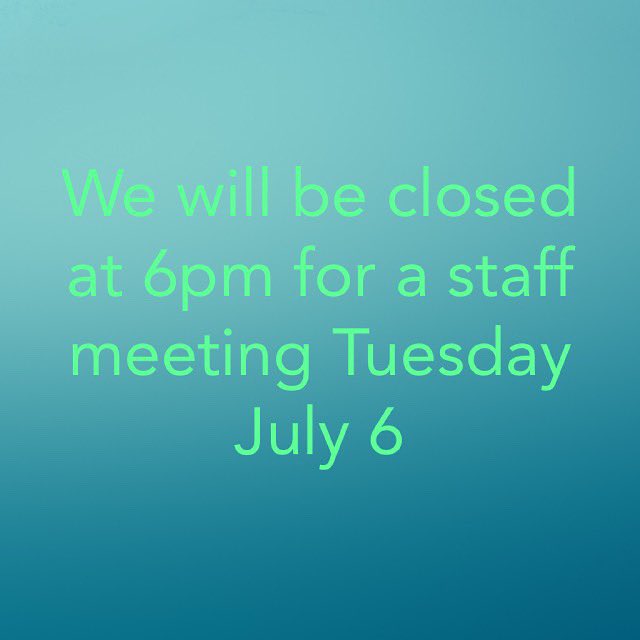 Please note! We will be closed at 6pm tonight for a staff meeting.
