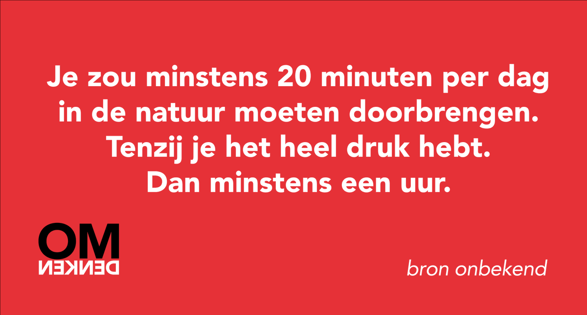 Je zou minstens 20 minuten per dag in de natuur moeten doorbrengen. Tenzij je het heel druk hebt. Dan minstens een uur. - <a href="/Omdenken/">Omdenken</a>