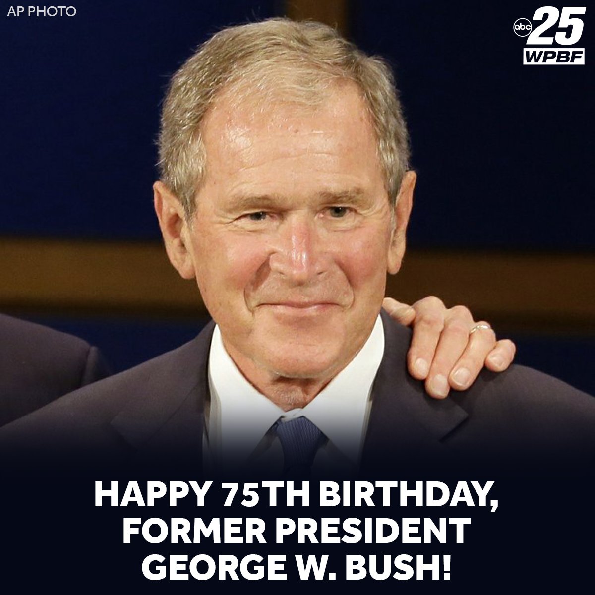  HAPPY BIRTHDAY! Former President George W. Bush celebrates his 75th birthday today! 