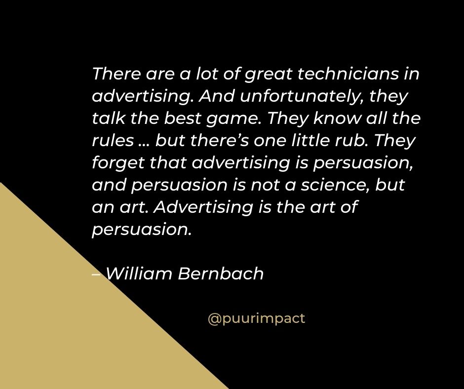 PuurImpact's tweet photo. There are a lot of great technicians in advertising. And unfortunately, they talk the best game. They know all the rules … but there’s one little rub. They forget that advertising is persuasion, and persuasion is not a science, but an art. Advertising is the art of persuasion. https://t.co/LFY49BFZqN