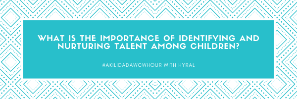 What is the importance of identifying and nurturing talent among children? <a href="/hamatete/">Hyral Matete</a> 
 #AkiliDadaWCWHour