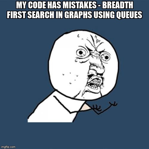 overflow_meme's tweet image. My code has mistakes - Breadth First Search in graphs using queues stackoverflow.com/questions/6829… #graphalgorithm #algorithm #java