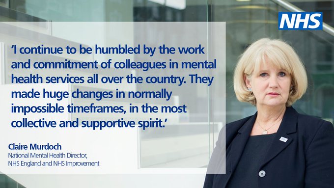 'I continue to be humbled by the work and commitment of colleagues in mental health services all over the country. They made huge changes in normally impossible timeframes, in the most collective and supportive spirit.' Claire Murdoch, National Mental Health Director