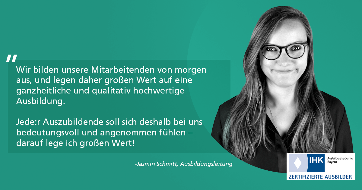 Wir freuen uns auf vier neue Auszubildende ab Anfang September! Sie werden von unserer Ausbildungsleiterin Jasmin Schmitt betreut, die an dem Zertifizierungsverfahren der IHK Ausbilderakademie Bayern teilgenommen hat und seitdem „zertifizierte Berufsausbilderin“ ist.