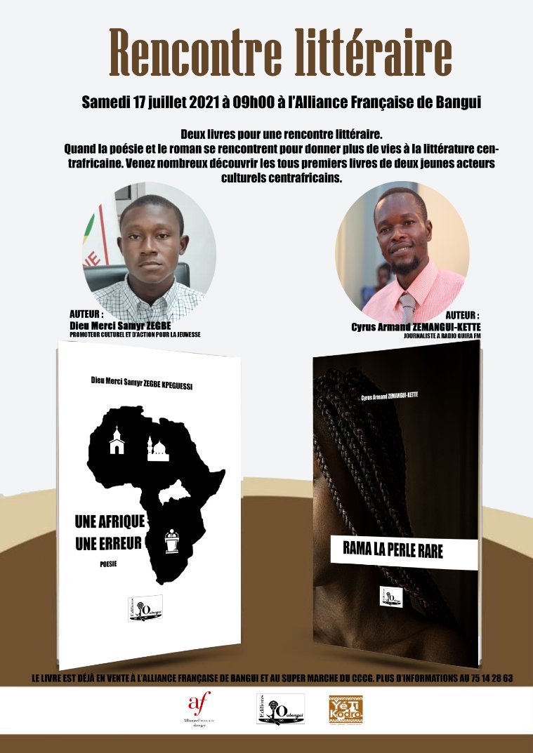 #Invitation_Rencontre_littéraire 
Deux livres pour une rencontre littéraire. 
Le samedi 17 juillet 2021 à 09h00 à l’AF Bangui, venez nombreux découvrir le roman Rama la perle rare de Cyrus Armand ZEMANGUI-KETE et le recueil de Poème de Dieu Merci Samyr ZEGBE.
Passez le message.