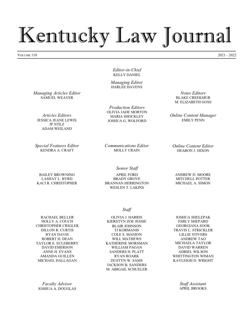 The Kentucky Law Journal is proud to share our official masthead for Volume 110. Please join us in welcoming our new staff editors! We look forward to advancing legal scholarship as the 10th oldest continuously published law journal in the nation.