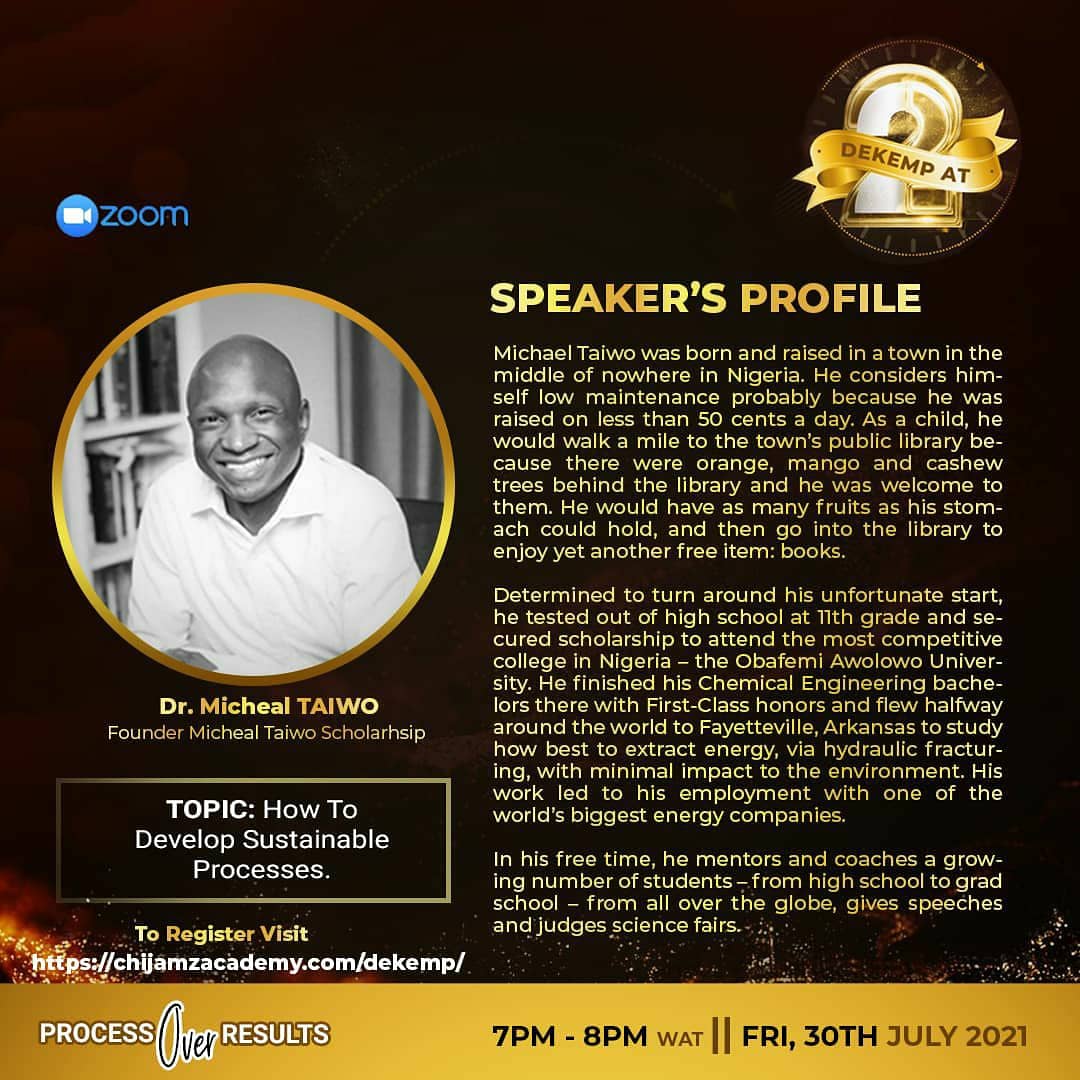 Join Dr. Michael Taiwo as he draws from his wealth of experience to expound upon the development of sustainable processes at the "DEKEMP @ 2" webinar (Themed: Process over Results) set to hold at 5pm WAT everyday from 26th July, 2021 to 1st August, 2021.