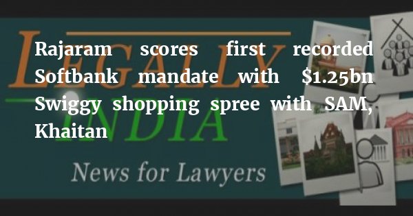 Rajaram scores first recorded Softbank mandate with $1.25bn Swiggy shopping spree with SAM, Khaitan bit.ly/3eE7E06