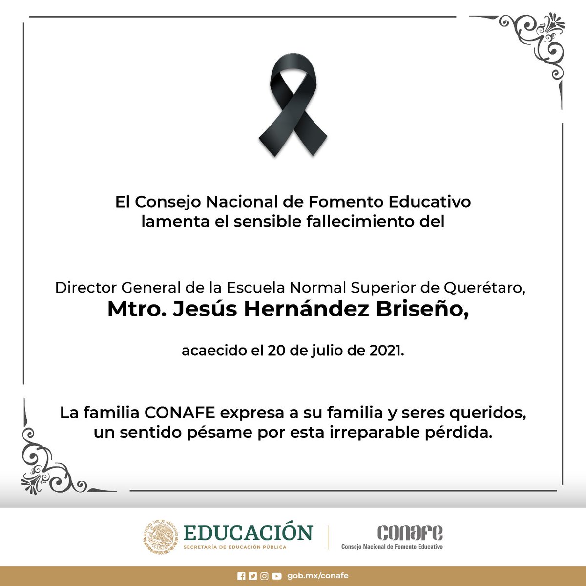 La familia CONAFE envía sus condolencias a los familiares y amigos del Mtro. Jesús Hernández Briseño, Director General de la Escuela Normal Superior de Querétaro, por su sensible fallecimiento.
Descanse en paz.