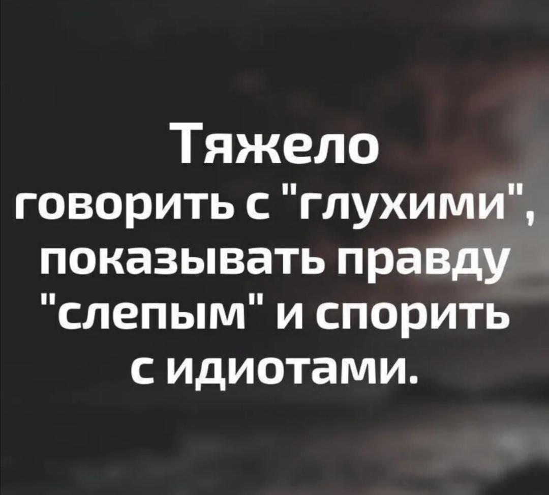 Спорить и доказывать. Тяжело говорить с глухими. Тяжело говорить с глухими показывать. Тяжело говорить с глухими показывать правду слепым. Тяжело сказать правду.