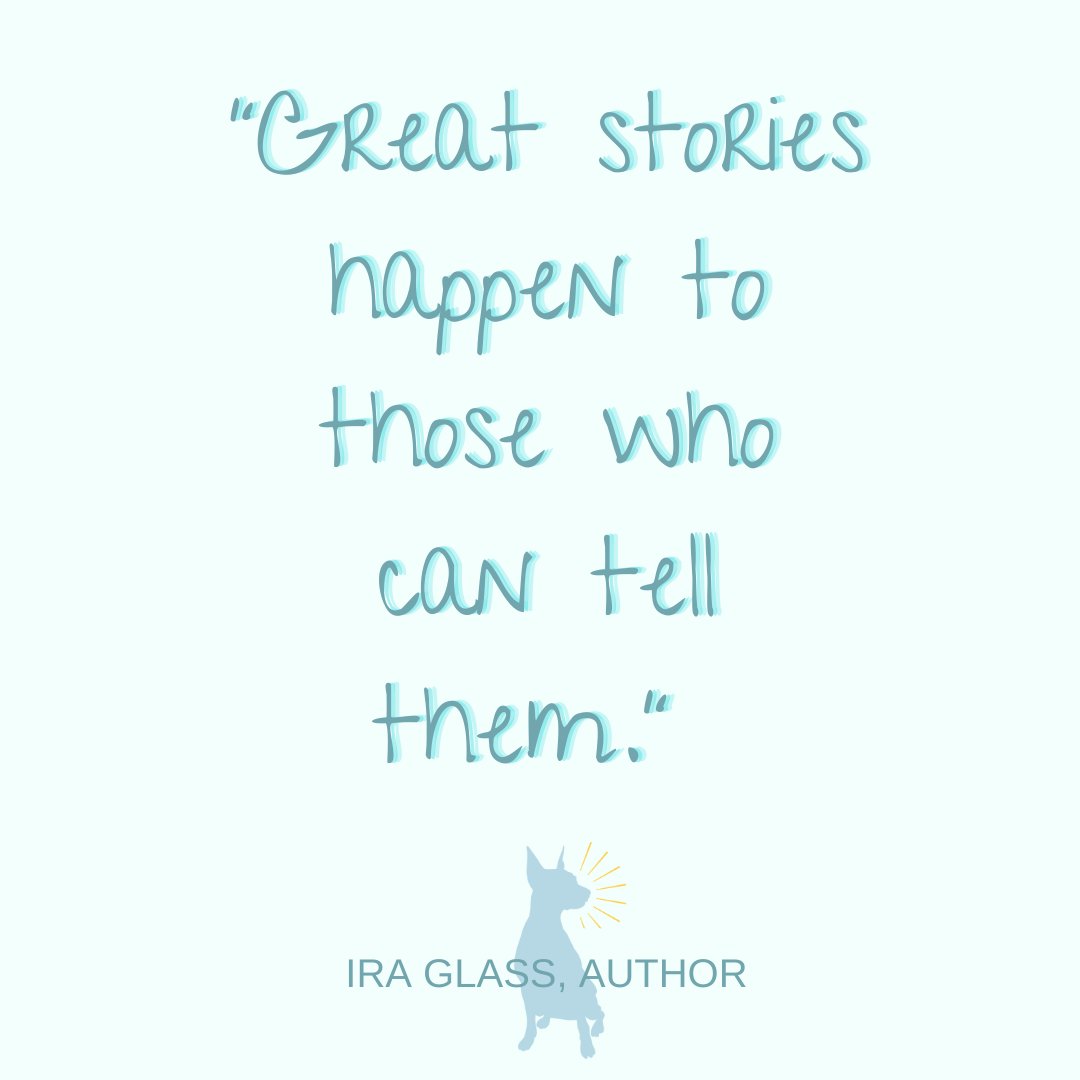 “Great stories happen to those who can tell them.” – Ira Glass