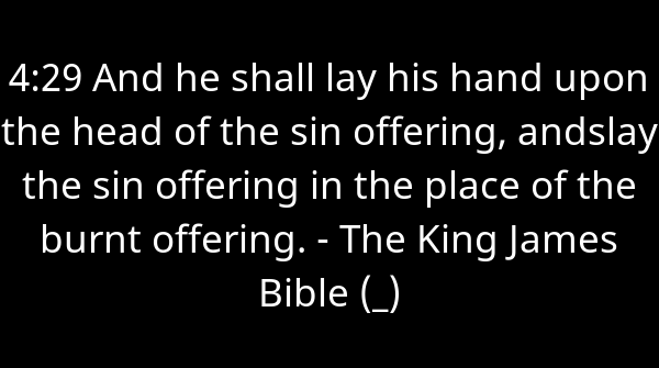 SkrupulusApp's tweet image. 4:29 And he shall lay his hand upon the head of the sin offering, andslay t... - The King James Bible (_). Continue reading skrupulus.com/reader/19/page…