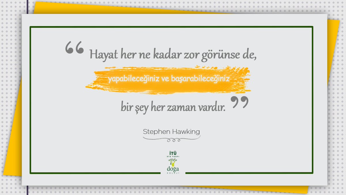 “Hayat her ne kadar zor görünse de, yapabileceğiniz ve başarabileceğiniz bir şey her zaman vardır.” Stephen Hawking