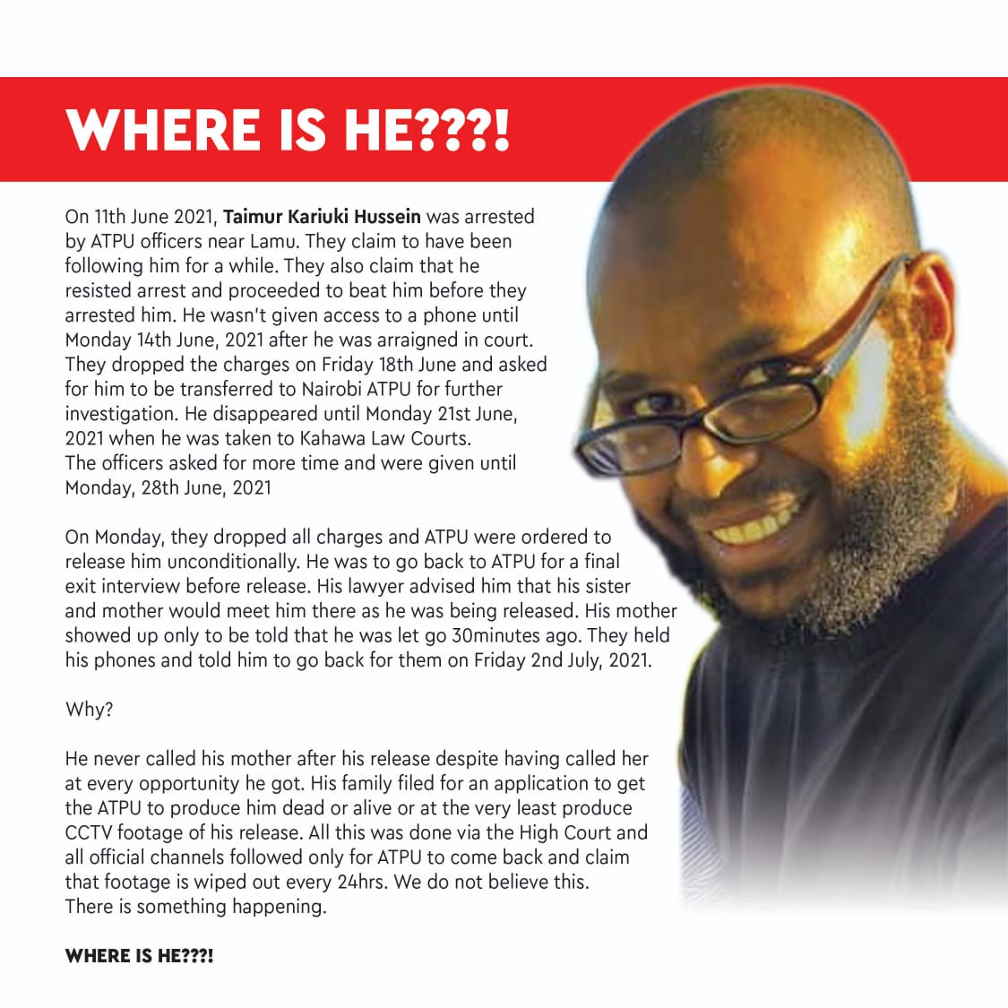 I can't afford to let this hashtag die.
I need to apply all the pressure until my brother is found!
#GiveTaimurBack
<a href="/MUHURIkenya/">Muslims for Human Rights (MUHURI)</a>
<a href="/bonifacemwangi/">The People’s President</a> <a href="/johnallannamu/">John-Allan Namu</a>
<a href="/HassanOmarH/">Senator Hassan Omar Hassan</a>
<a href="/IPOA_KE/">IPOA</a>
 <a href="/evelynkahungu/">evelyn kahungu</a> <a href="/marcperky/">Marc Perkins</a>
<a href="/AmnestyEARO/">Amnesty Eastern Africa</a> 
<a href="/DCI_Kenya/">DCI KENYA</a> <a href="/ODPP_KE/">Office of The Director Of Public Prosecutions</a>