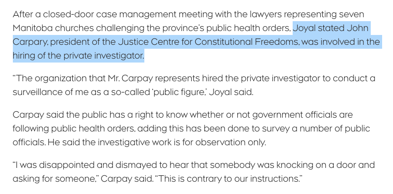 After a closed-door case management meeting with the lawyers representing seven Manitoba churches challenging the province’s public health orders, Joyal stated John Carpary, president of the Justice Centre for Constitutional Freedoms, was involved in the hiring of the private investigator.

“The organization that Mr. Carpay represents hired the private investigator to conduct a surveillance of me as a so-called ‘public figure,’ Joyal said.

Carpay said the public has a right to know whether or not government officials are following public health orders, adding this has been done to survey a number of public officials. He said the investigative work is for observation only.

“I was disappointed and dismayed to hear that somebody was knocking on a door and asking for someone,” Carpay said. “This is contrary to our instructions.”