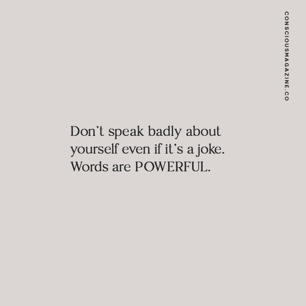 Don't speak badly about yourself even if it's a joke. Words are POWERFUL. ―Rachel D. Greenwell #consciousdaily