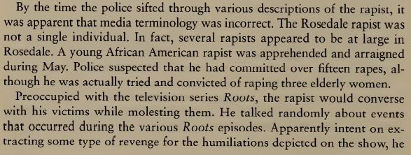 an embarrassing testament to the new normal of post 60's america, police had to admit that there wasn't only *one* serial rapist in rosedale. the excerpts show one man whose crimes were fueled by media blood libels against whites, and another who used a hate hoax as cover.