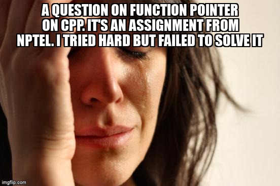 overflow_meme's tweet image. A question on function pointer on Cpp. It's an assignment from NPTEL. I tried hard but failed to solve it stackoverflow.com/questions/6836… #pointers #function #functionpointers #cpp