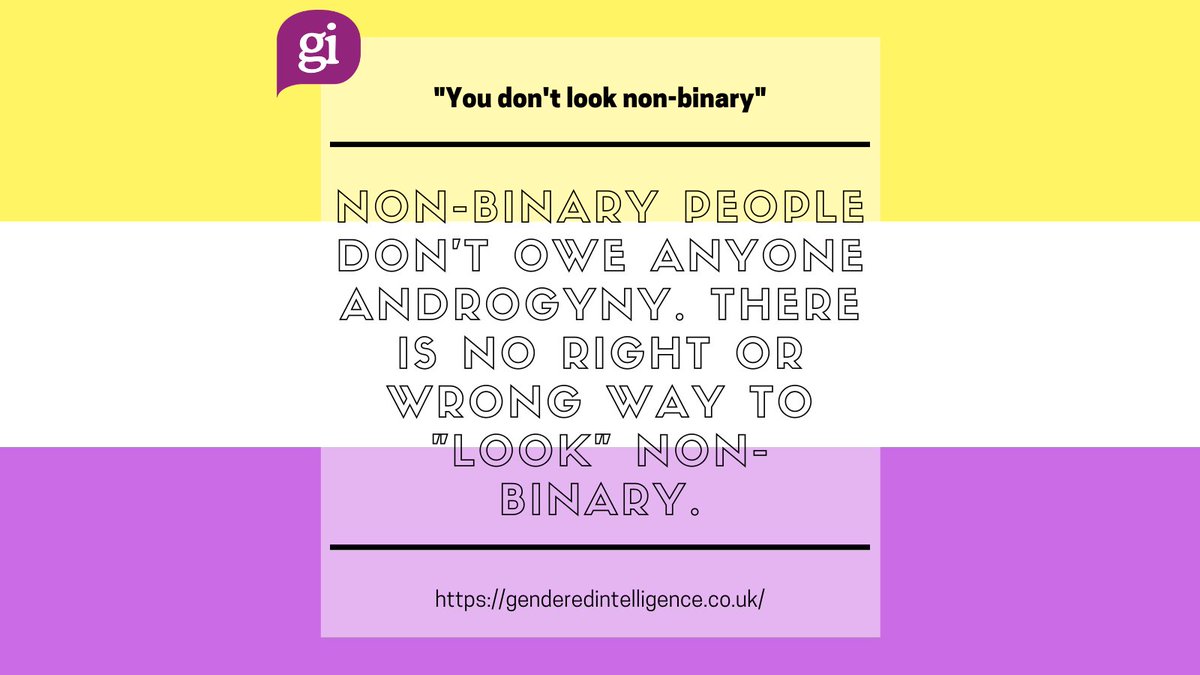 Image 2/4. Text reads: '"You don't look non-binary". Non-binary people don't owe anyone androgyny. There is no right or wrong way to "look" non-binary.' Link below: https://genderedintelligence.co.uk.