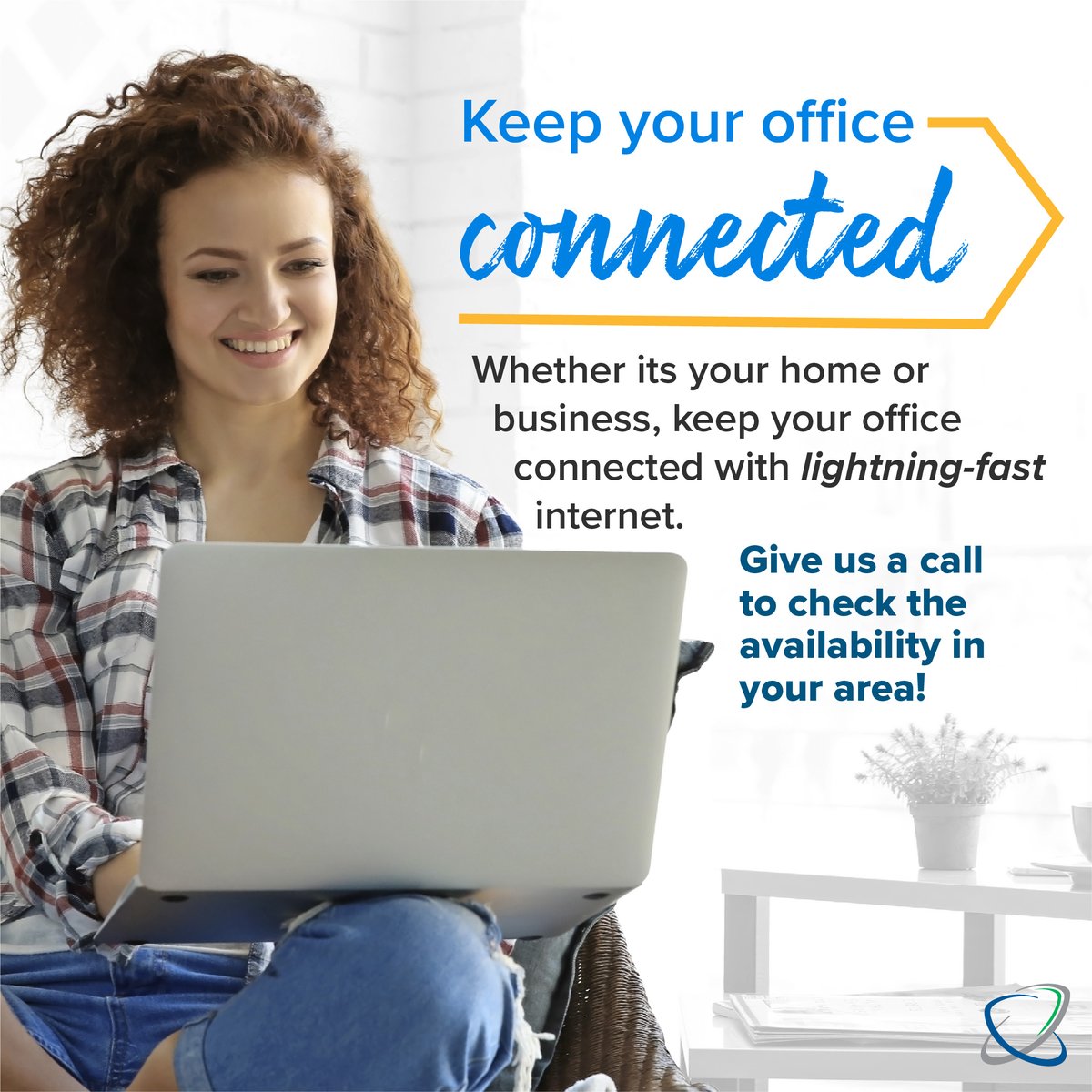 Whether you're in your home office or business office, we'll keep you connected to lightning-fast internet!