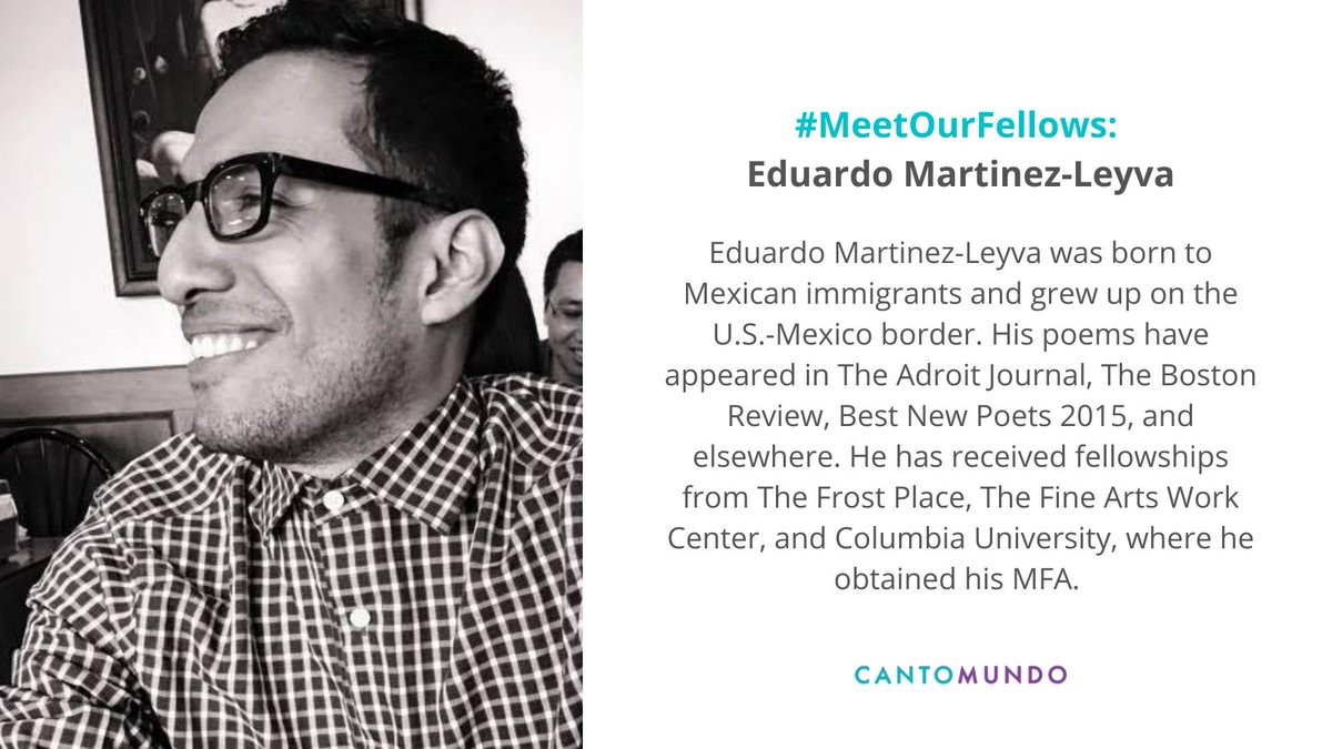 #MeetOurFellows: Eduardo Martinez-Leyva (he/him/his) was born to Mexican immigrants and grew up on the U.S.-Mexico border. His poems have appeared in The Adroit Journal, The Boston Review, Best New Poets 2015, and elsewhere. #CantoMundo #Poetry