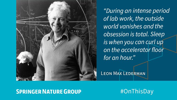 Quote from Leon Max Lederman reads: “During an intense period of lab work, the outside world vanishes and the obsession is total. Sleep is when you can curl up on the accelerator floor for an hour.”, on a blue background with white font color. A picture of Leon Max Lederman is next to the quote. Springer Nature Group’s logo found at the left bottom.