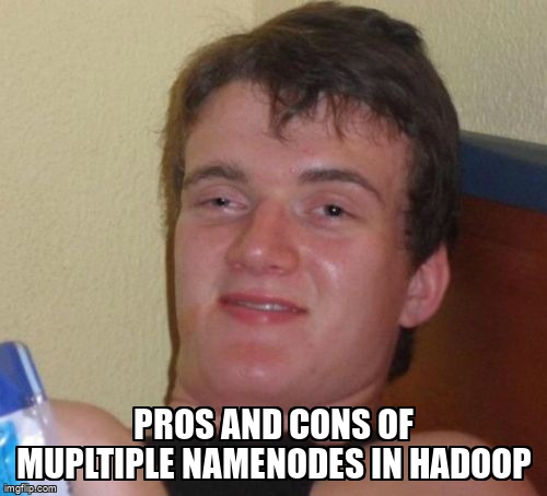 overflow_meme's tweet image. pros and cons of Mupltiple Namenodes in hadoop stackoverflow.com/questions/6838… #hadoop #namenode