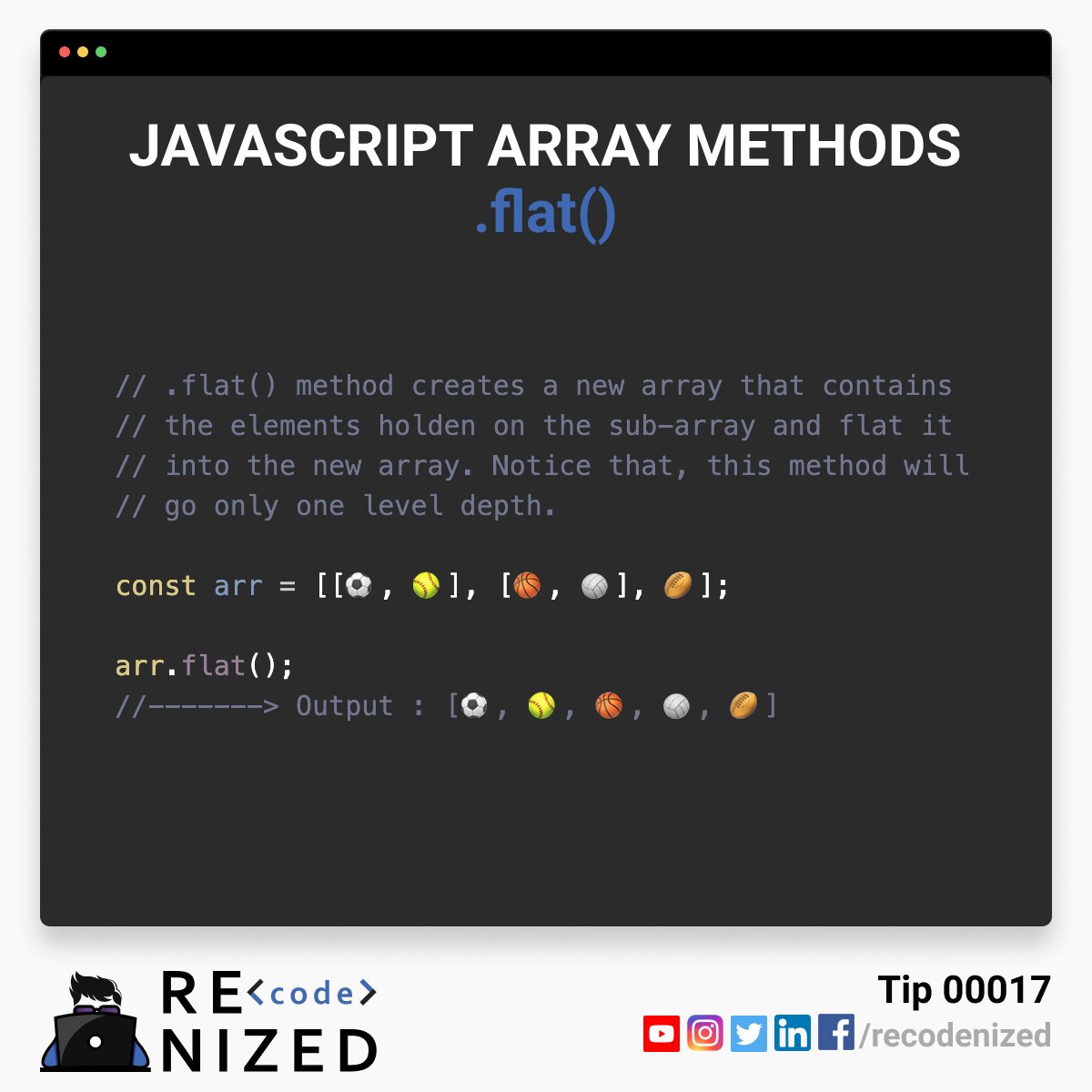 Tip 00017: .flat() method creates a new array that contains the elements holden on the sub-array and flat it into the new array. Notice that, this method will go only one level depth.
#javascript #webdevelopment #coding #100daysofcode #100daysofcodechallenge #100daysofcoding