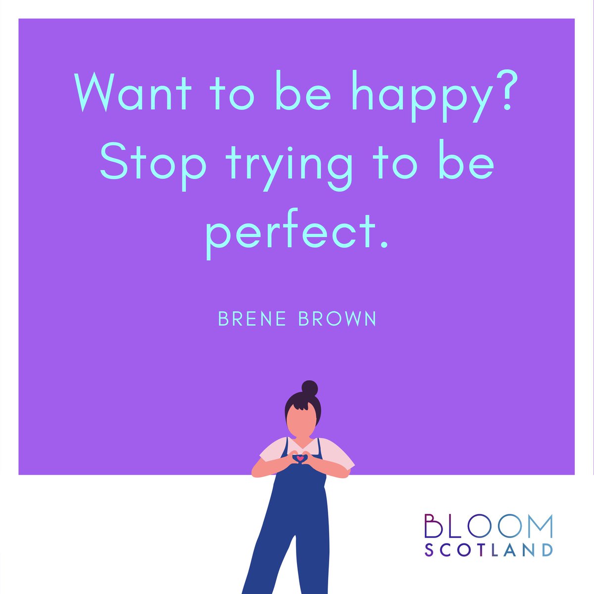 BloomScotland's tweet image. Want to be happy? Stop trying to be perfect. Brene Brown