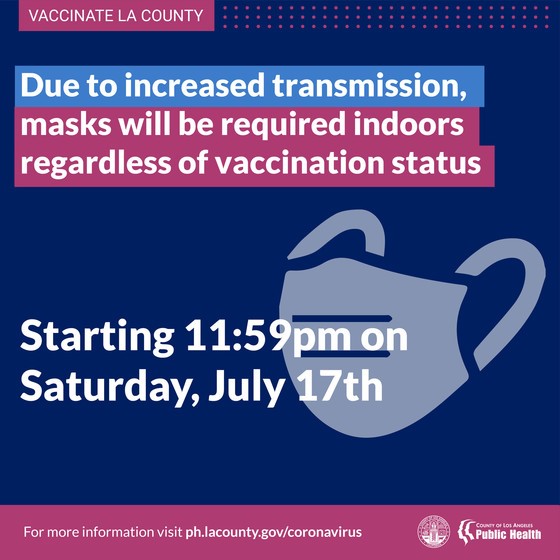 Due to increased #COVID19 transmission, LA County will be requiring masks indoors regardless of vaccination status, starting 11:59 PM on Saturday, July 17th. Wearing a mask when indoors with others reduces the risk of both getting and transmitting the virus.