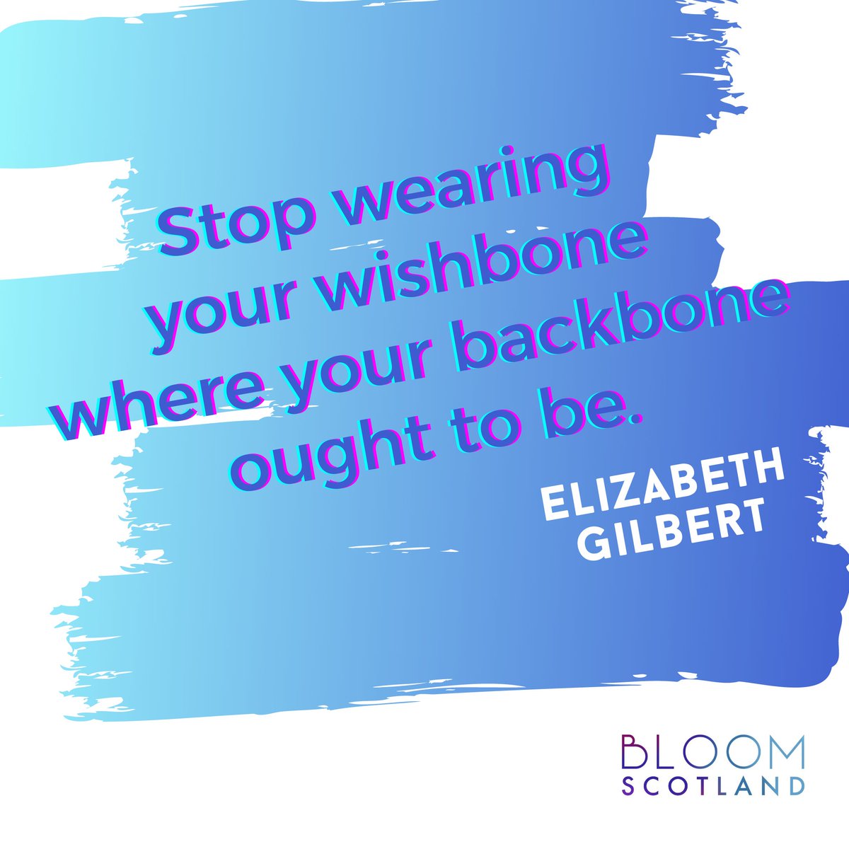 BloomScotland's tweet image. Stop wearing your wishbone where your backbone ought to be. Elizabeth Gillbert