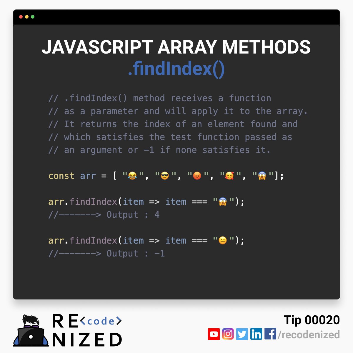 Tip 00020: .findIndex() method receives a function as a parameter and will apply it to the array. It returns the index of an element found and which satisfies the test function passed as an argument or -1 if none satisfies it.

#javascript #100daysofcode #100daysofcodechallenge