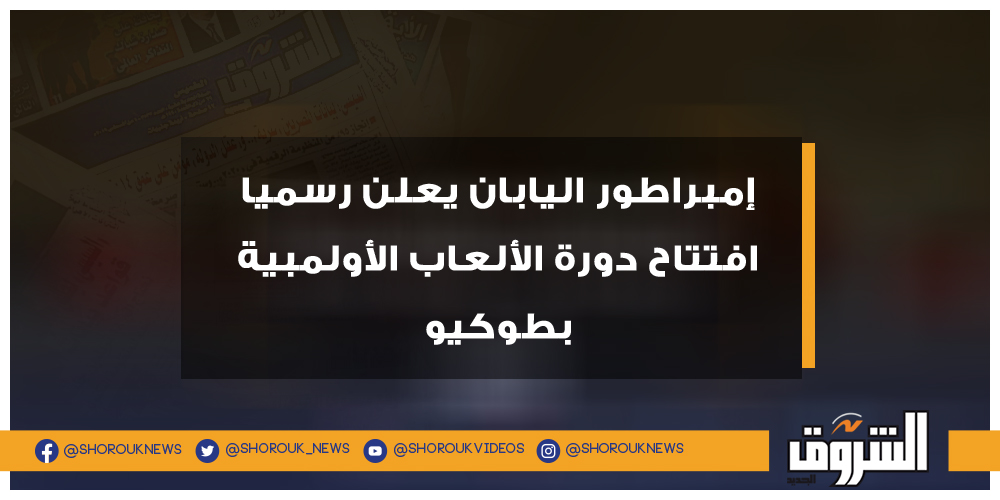 عاجل إمبراطور اليابان يعلن رسميا افتتاح دورة الألعاب الأولمبية بطوكيو