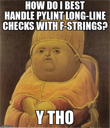 overflow_meme's tweet image. How do I best handle pylint long-line checks with f-strings? stackoverflow.com/questions/6840… #longlines #fstring #python3x #pylint