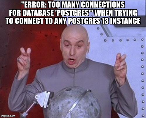 overflow_meme's tweet image. &quot;error: too many connections for database &apos;postgres&apos;&quot; when trying to connect to any Postgres 13 instance stackoverflow.com/questions/6840… #googlecloudsql #postgresql