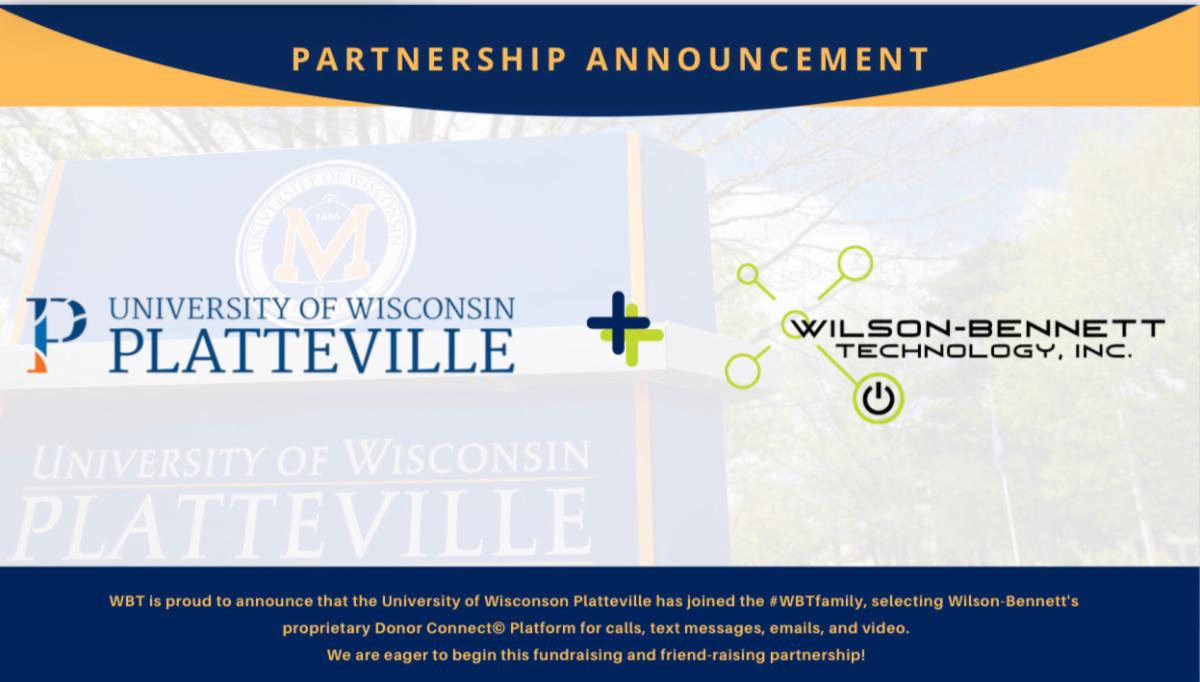 WBT is proud to announce that the University of Wisconson Platteville has joined the #WBTfamily, selecting Wilson-Bennett's proprietary Donor Connect© Platform for calls, text messages, emails, and video.
We are eager to begin this #FUNdraising and #friend-raising partnership!