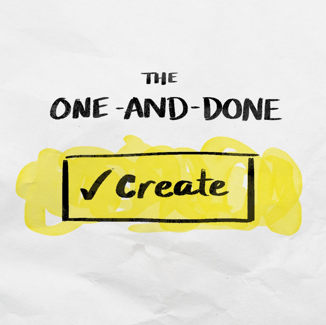 A crinkled piece of paper depicting the creative process of "The One-and-Done". A large box with the word 'Create' inside takes up nearly the entire page. It is checked off and highlighted in yellow.