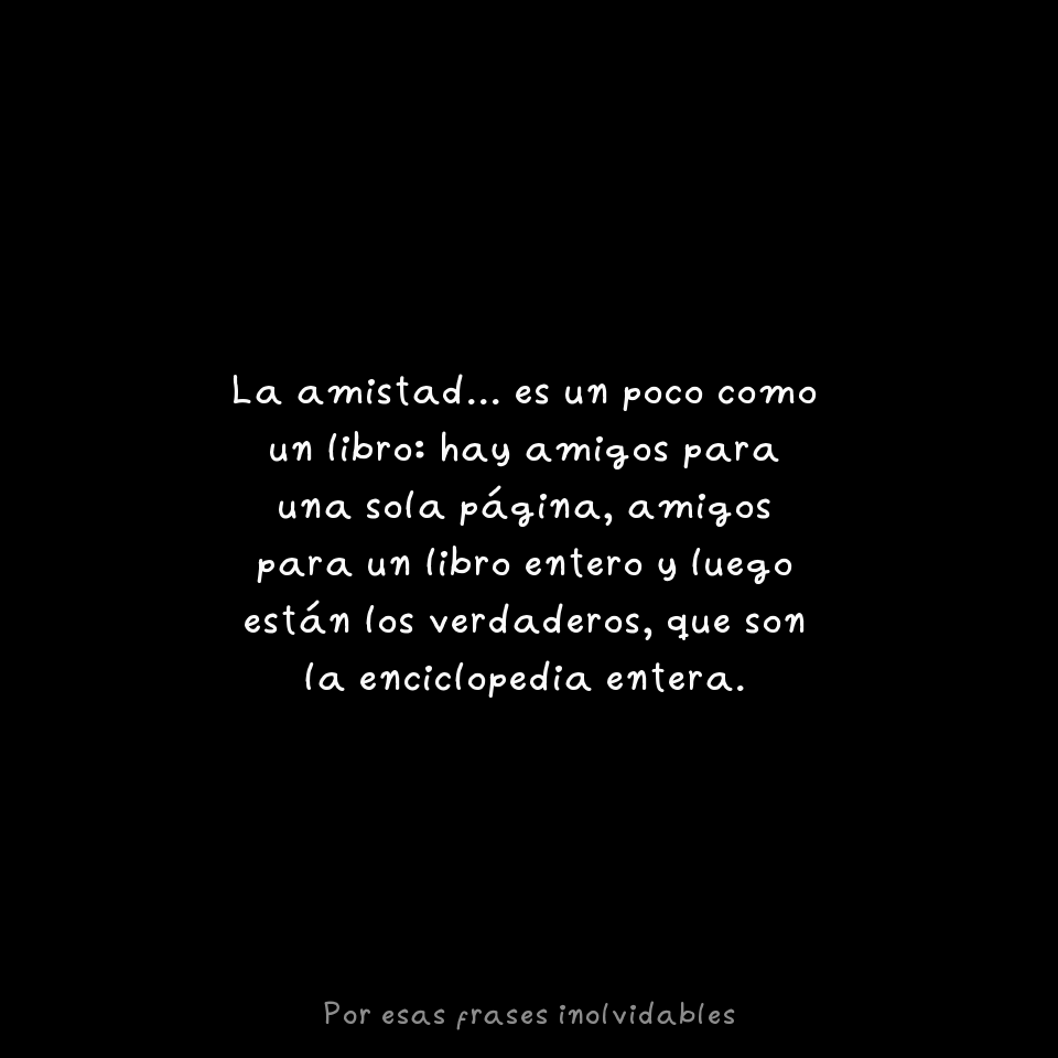 La amistad... es un poco como un libro: hay amigos para una sola página,  amigos para un libro..., image size:960x960