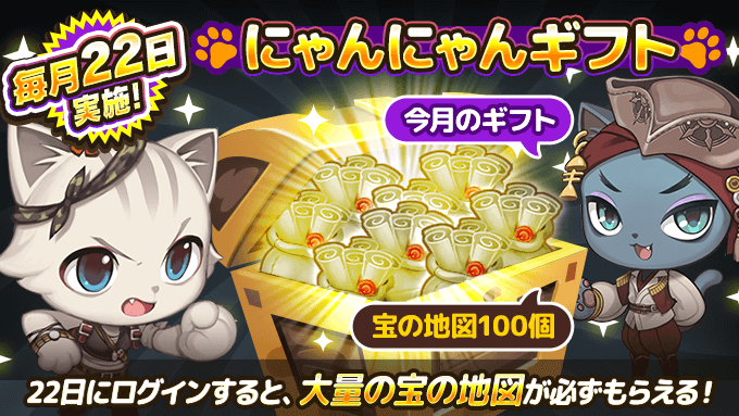 がんばれ にゃんこ店長 公式 にゃんにゃんギフト 7月22日にログインすると 宝の地図100個 が貰える大チャンスにゃ 毎月22日はログインするだけで にゃんにゃんギフト が届くにゃ アイテムはゲーム内の メール に届くから確認してにゃ がんばれ にゃんこ店長 公式 にゃんにゃんギフト 7月22日にログインすると 宝の地図100個 が貰える大チャンスにゃ 毎月22日はログインするだけで にゃんにゃんギフト が届くにゃ アイテムはゲーム内の メール に届くから確認してにゃ